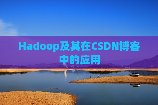 Hadoop及其在CSDN博客中的应用 Hadoop及其在CSDN博客中的应用